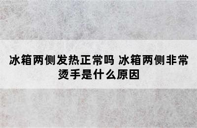 冰箱两侧发热正常吗 冰箱两侧非常烫手是什么原因